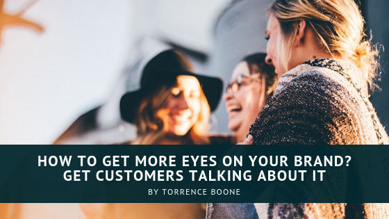 How To Get More Eyes On Your Brand Get Customers Talking About It