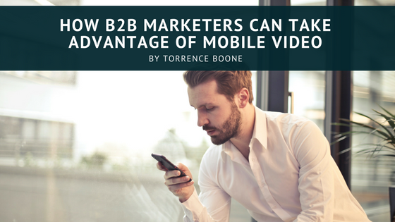 How B2B Marketers Can Take Advantage of Mobile Video