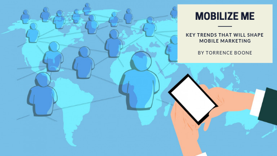 Mobilize Me: Key Trends that Will Shape Mobile Marketing
